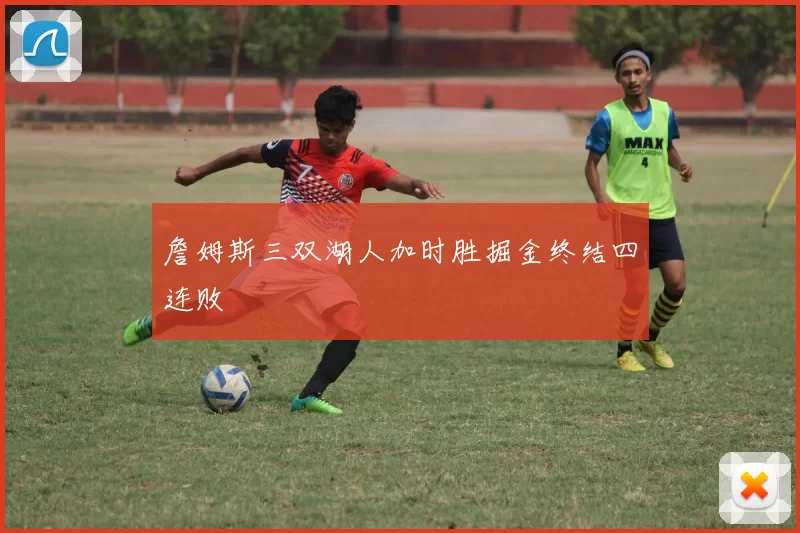 詹姆斯三双湖人加时胜掘金终结四连败