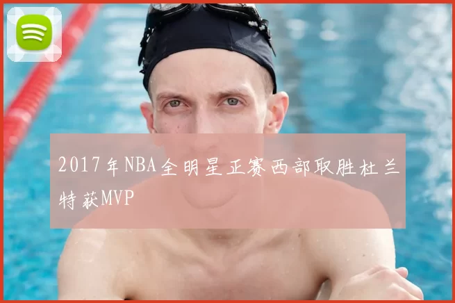2017年NBA全明星正赛西部取胜杜兰特获MVP
