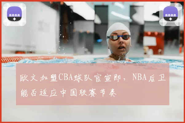 欧文加盟CBA球队官宣即，NBA后卫能否适应中国联赛节奏