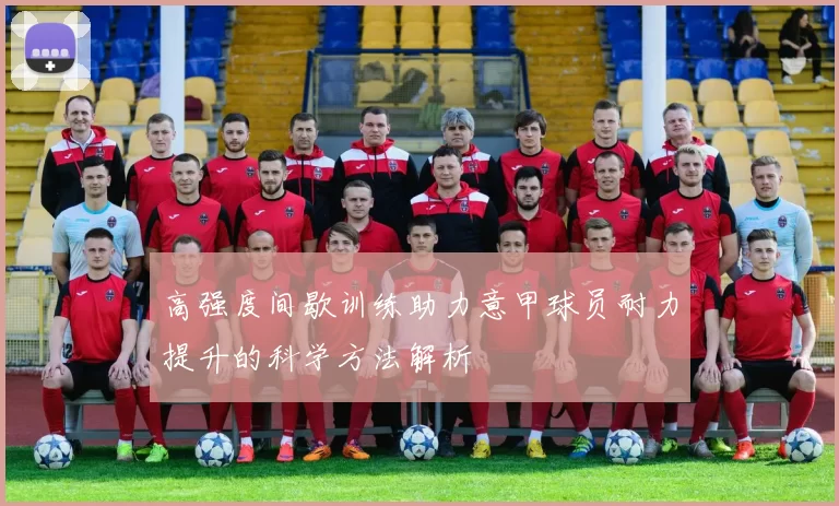 高强度间歇训练助力意甲球员耐力提升的科学方法解析