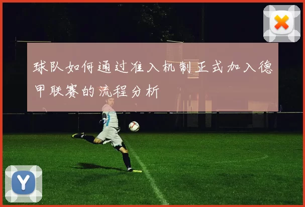 球队如何通过准入机制正式加入德甲联赛的流程分析