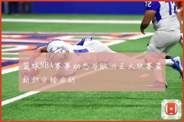 篮球NBA赛事动态与欧洲五大联赛最新积分榜分析