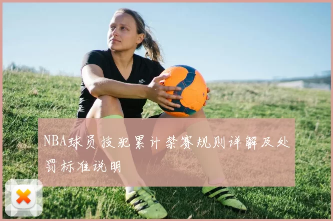 NBA球员技犯累计禁赛规则详解及处罚标准说明