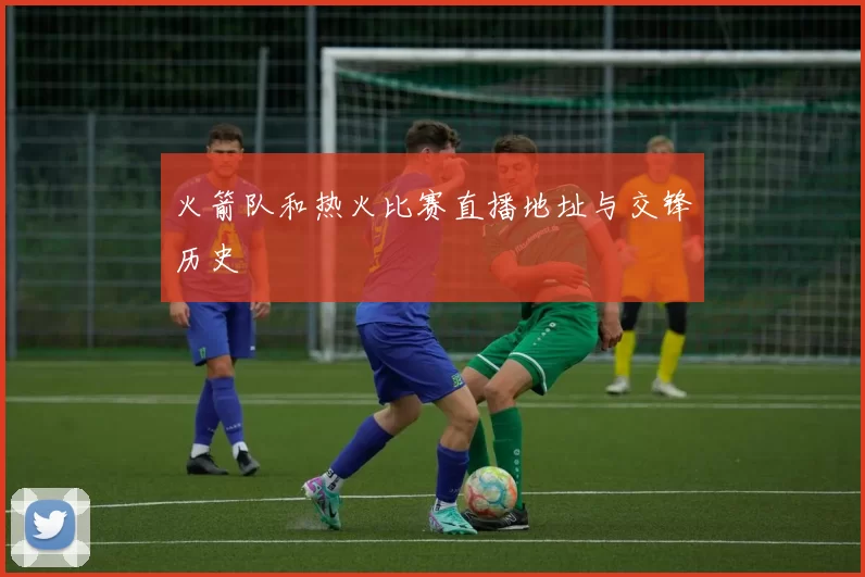 火箭队和热火比赛直播地址与交锋历史