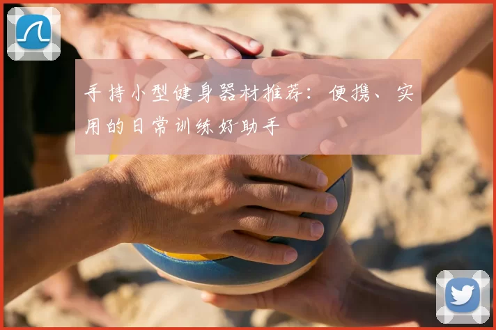 手持小型健身器材推荐：便携、实用的日常训练好助手
