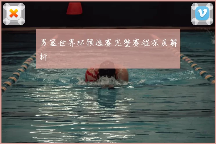 男篮世界杯预选赛完整赛程深度解析