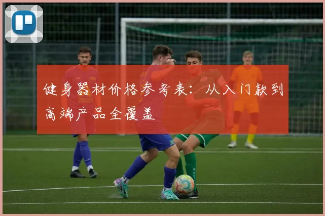 健身器材价格参考表：从入门款到高端产品全覆盖