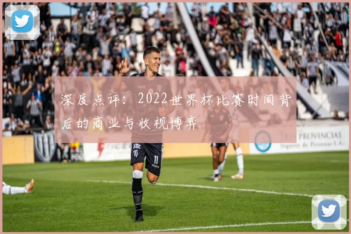 深度点评：2022世界杯比赛时间背后的商业与收视博弈