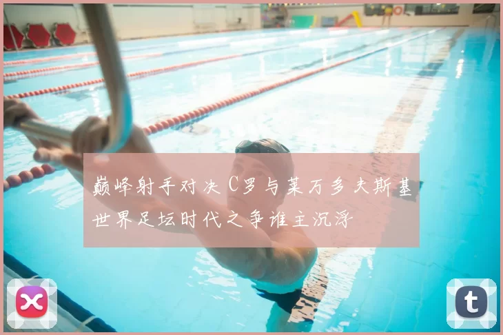 巅峰射手对决 C罗与莱万多夫斯基世界足坛时代之争谁主沉浮