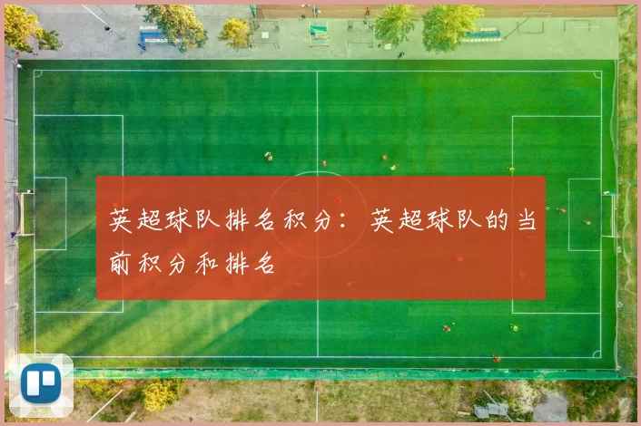 英超球队排名积分：英超球队的当前积分和排名