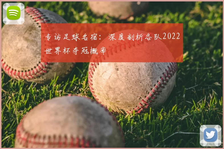 专访足球名宿：深度剖析各队2022世界杯夺冠概率