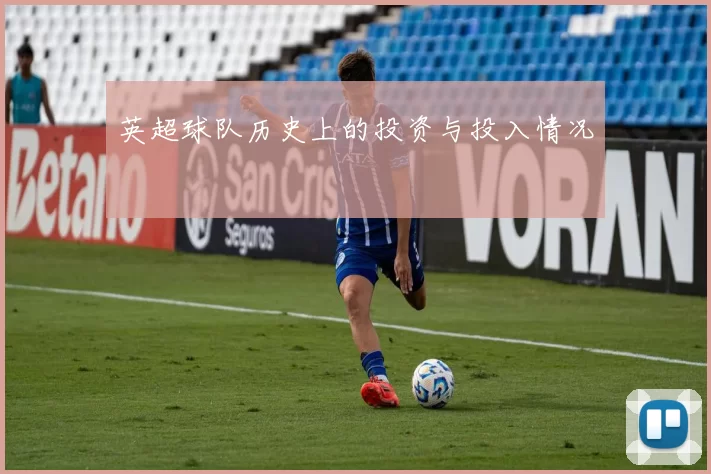 英超球队历史上的投资与投入情况