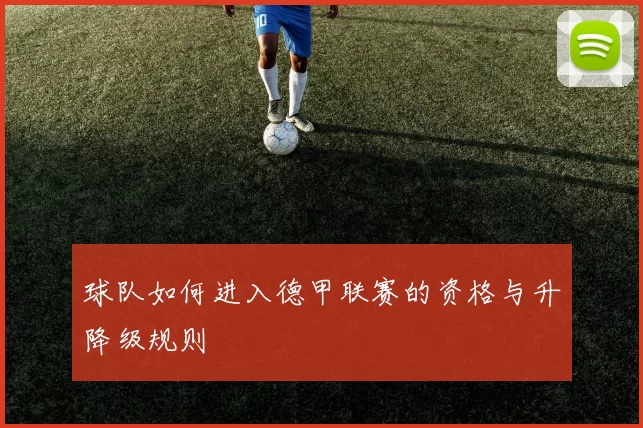 球队如何进入德甲联赛的资格与升降级规则