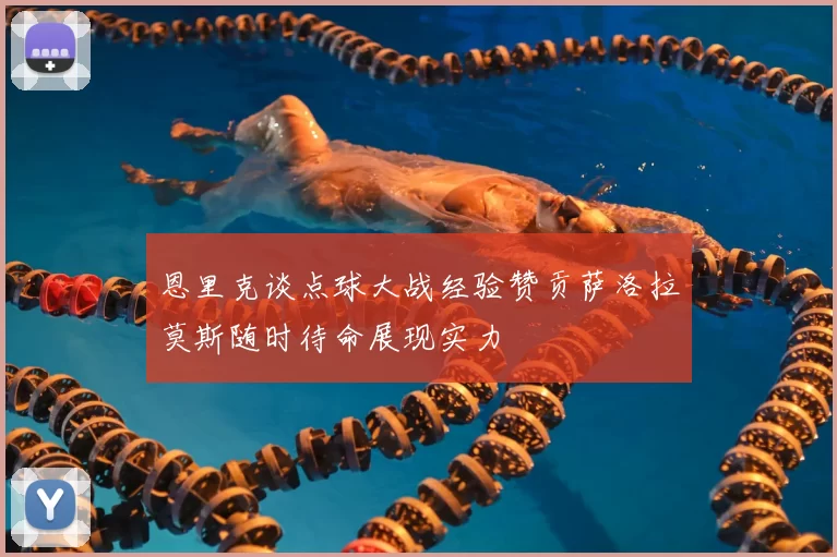 恩里克谈点球大战经验赞贡萨洛拉莫斯随时待命展现实力