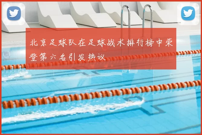 北京足球队在足球战术排行榜中荣登第六名引发热议